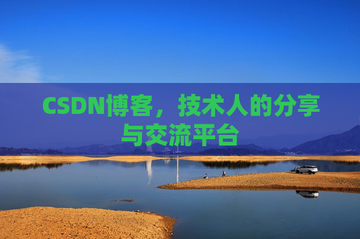 CSDN博客，技术人的分享与交流平台